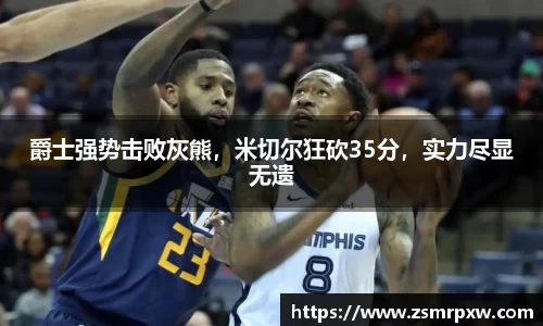 爵士强势击败灰熊，米切尔狂砍35分，实力尽显无遗